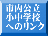 市内公立 小中学校 へのリンク 